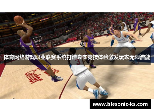 体育网络游戏职业联赛系统打造真实竞技体验激发玩家无限潜能