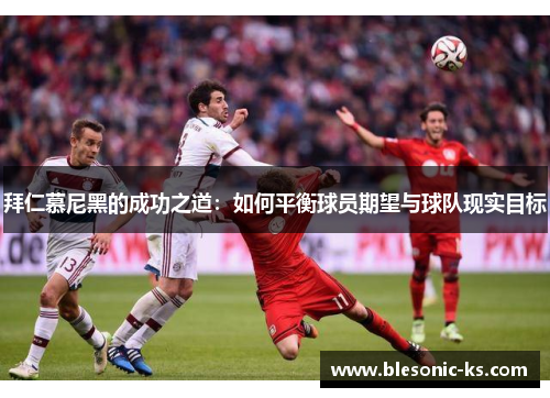 拜仁慕尼黑的成功之道：如何平衡球员期望与球队现实目标