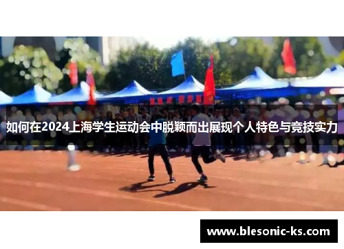 如何在2024上海学生运动会中脱颖而出展现个人特色与竞技实力