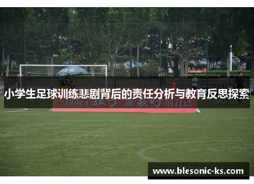 小学生足球训练悲剧背后的责任分析与教育反思探索