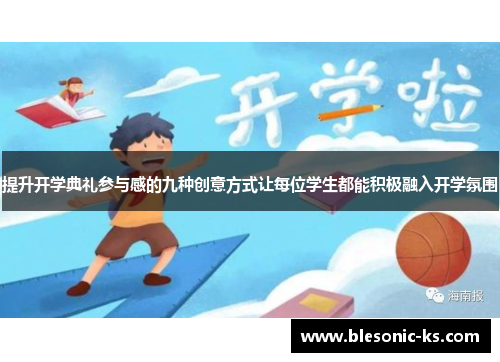 提升开学典礼参与感的九种创意方式让每位学生都能积极融入开学氛围