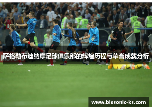 萨格勒布迪纳摩足球俱乐部的辉煌历程与荣誉成就分析