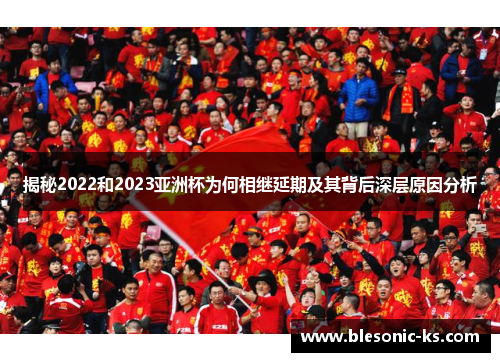 揭秘2022和2023亚洲杯为何相继延期及其背后深层原因分析