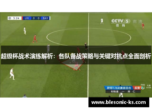 超级杯战术演练解析:各队备战策略与关键对抗点全面剖析 超级杯战术演练解析:各队备战策略与关键对抗点全面剖析